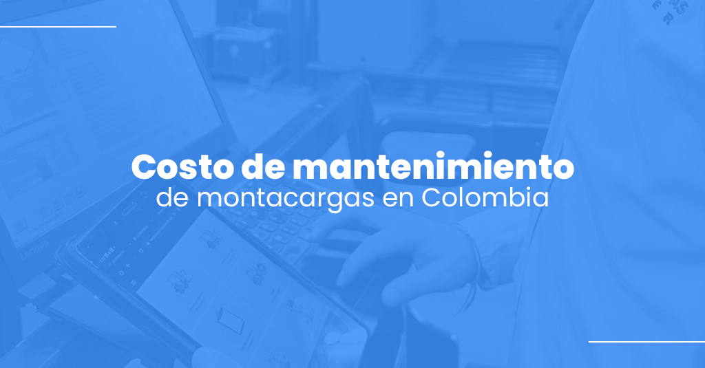 Costo de mantenimiento de montacargas en Colombia: estructura financiera, TCO y tarifas en 2026